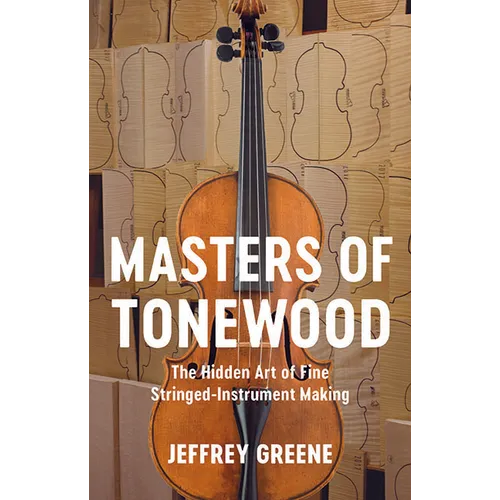 Masters of Tonewood: The Hidden Art of Fine Stringed-Instrument Making - Hardcover