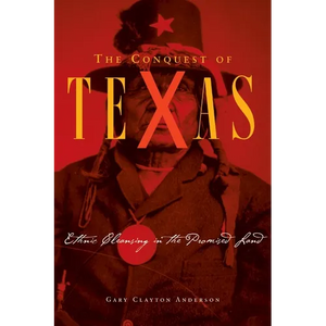Conquest of Texas: Ethnic Cleansing in the Promised Land, 1820-1875 - Hardcover