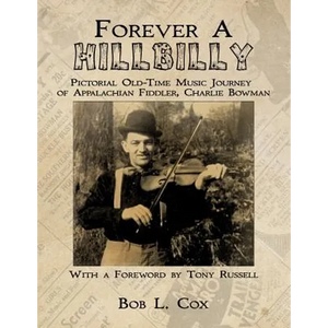 Forever A Hillbilly: Pictorial Old-Time Music Journey of Appalachian Fiddler Charlie Bowman - Paperback