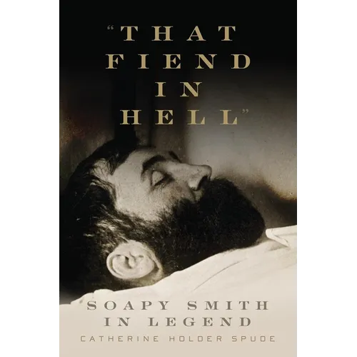 "That Fiend in Hell": Soapy Smith in Legend - Hardcover