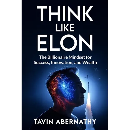 Think Like Elon: The Billionaire Mindset for Success, Innovation, and Wealth - Paperback