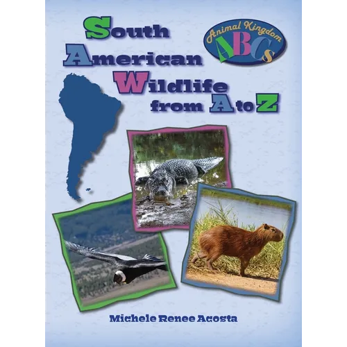 South American Wildlife from A to Z: A Photo Journey Exploring the Fascinating Creatures of South America with Fun Facts for Kids Who Love Wild Animal - Hardcover