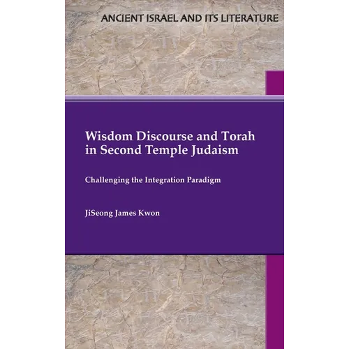 Wisdom Discourse and Torah in Second Temple Judaism: Challenging the Integration Paradigm - Hardcover