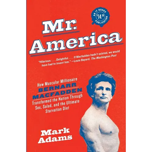 Mr. America: How Muscular Millionaire Bernarr Macfadden Transformed the Nation Through Sex, Salad, and the Ultimate Starvation Diet - Paperback
