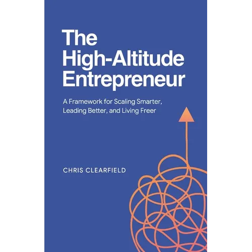 The High-Altitude Entrepreneur: A Framework for Scaling Smarter, Leading Better, and Living Freer - Paperback