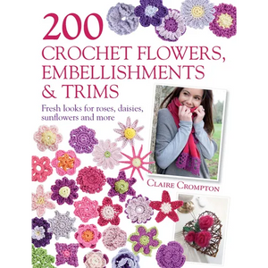 200 Crochet Flowers, Embellishments & Trims: 200 Designs to Add a Crocheted Finish to All Your Clothes and Accessories - Paperback