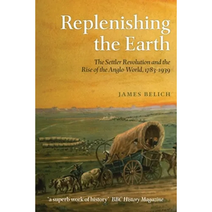 Replenishing the Earth: The Settler Revolution and the Rise of the Anglo-World, 1783-1939 - Paperback