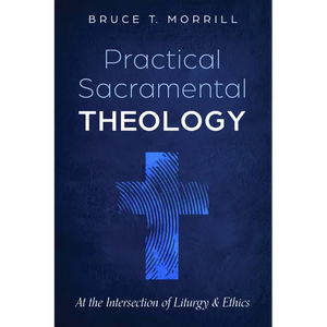 Practical Sacramental Theology: At the Intersection of Liturgy and Ethics - Paperback