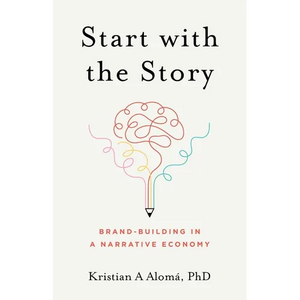Start with the Story: Brand-Building in a Narrative Economy - Paperback