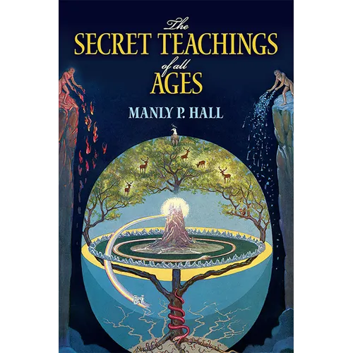 The Secret Teachings of All Ages: An Encyclopedic Outline of Masonic, Hermetic, Qabbalistic and Rosicrucian Symbolical Philosophy - Paperback