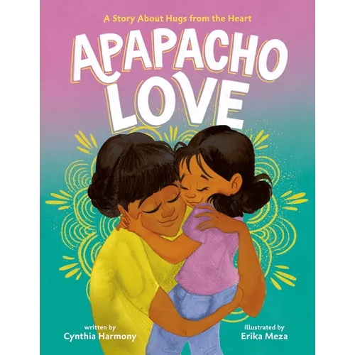 Apapacho Love: A Story about Hugs from the Heart - Hardcover