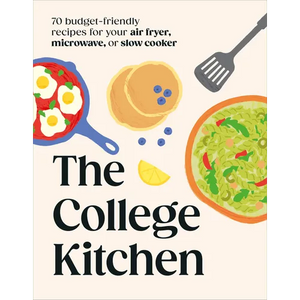 The College Kitchen: 70 Budget-Friendly Meals for Your Air-Fryer, Microwave, or Slow Cooker