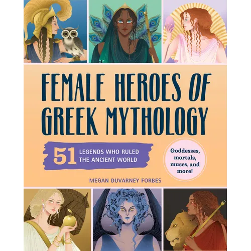 Female Heroes of Greek Mythology: 51 Legends Who Ruled the Ancient World - Paperback
