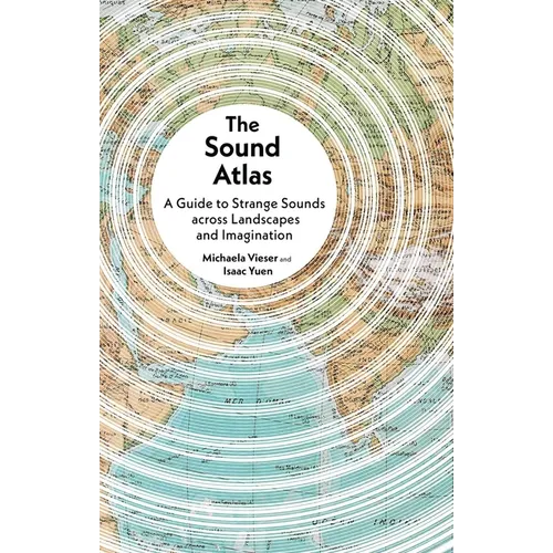 The Sound Atlas: A Guide to Strange Sounds Across Landscapes and Imagination - Hardcover