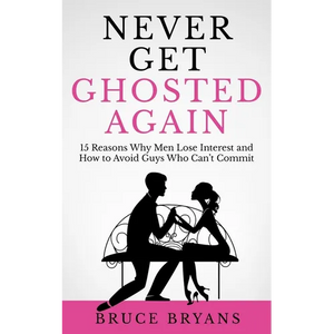 Never Get Ghosted Again: 15 Reasons Why Men Lose Interest and How to Avoid Guys Who Can't Commit - Paperback