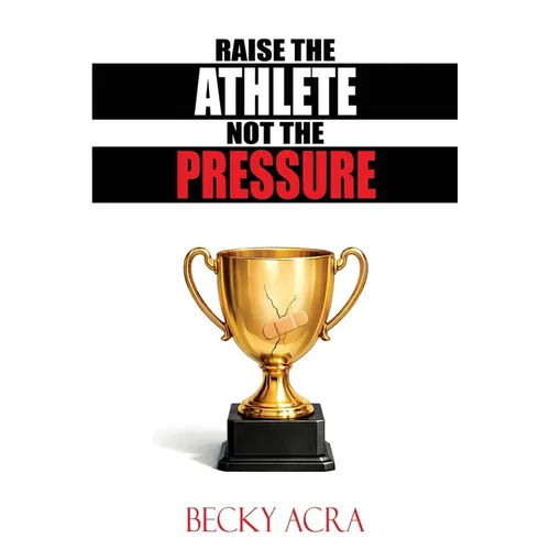 Raise the Athlete, Not the Pressure - Paperback