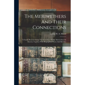 The Meriwethers And Their Connections: A Family Record, Giving The Genealogy Of The Meriwethers In America Together With Biographical Notes And Sketch - Paperback