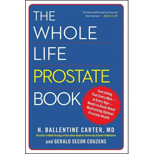 The Whole Life Prostate Book: Everything That Every Man-At Every Age-Needs to Know about Maintaining Optimal Prostate Health - Paperback
