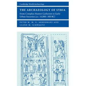 The Archaeology of Syria: From Complex Hunter-Gatherers to Early Urban Societies (c. 16,000-300 BC) - Paperback
