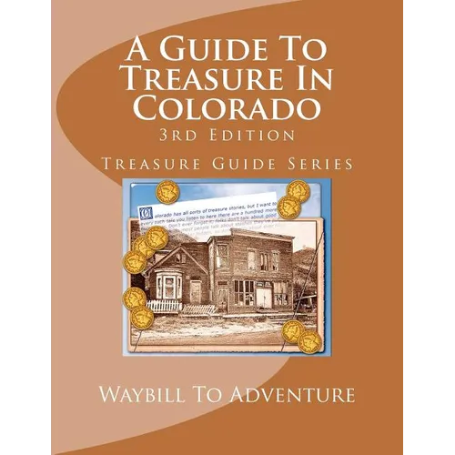 A Guide To Treasure In Colorado, 3rd Edition: Treasure Guide Series - Paperback