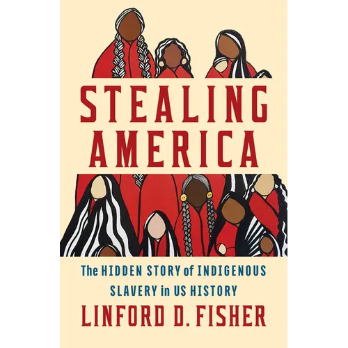 Stealing America: The Hidden Story of Indigenous Slavery in U.S. History - Hardcover