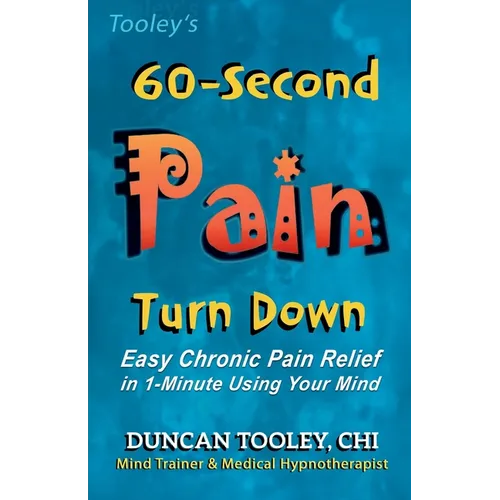 60-Second Pain Turn Down: Easy Chronic Pain Relief in 1-Minute Using Your Mind - Paperback
