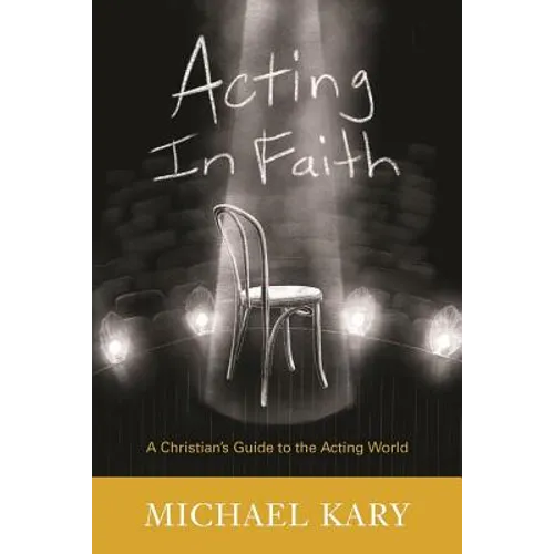 Acting in Faith: A Christian's Guide to the Acting World - Paperback