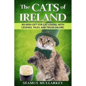 The Cats of Ireland: An Irish Gift for Cat Lovers, with Legends, Tales, and Trivia Galore - Paperback