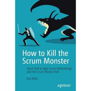 How to Kill the Scrum Monster: Quick Start to Agile Scrum Methodology and the Scrum Master Role - Paperback