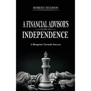 A Financial Advisor's Guide to Independence: A Blueprint Towards Success - Paperback