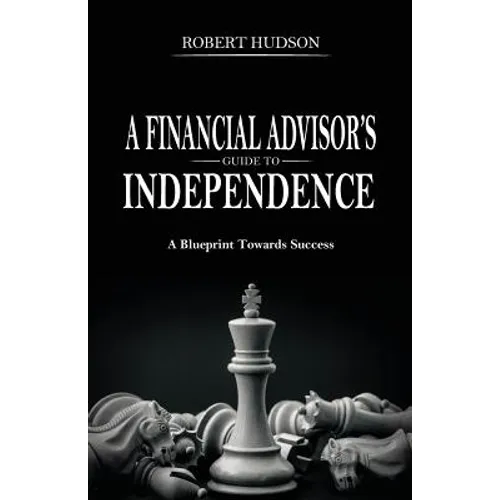 A Financial Advisor's Guide to Independence: A Blueprint Towards Success - Paperback