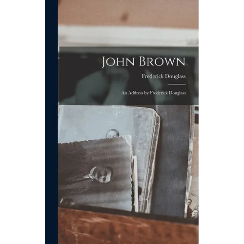 John Brown: An Address by Frederick Douglass - Hardcover