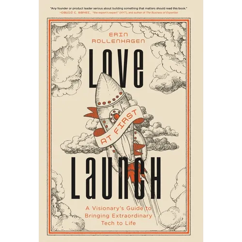 Love at First Launch: A Visionary's Guide to Bringing Extraordinary Tech to Life - Hardcover