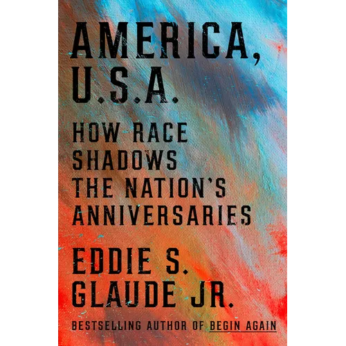 America, U.S.A.: How Race Shadows the Nation's Anniversaries - Hardcover