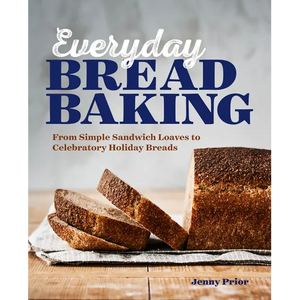 Everyday Bread Baking: From Simple Sandwich Loaves to Celebratory Holiday Breads - Paperback