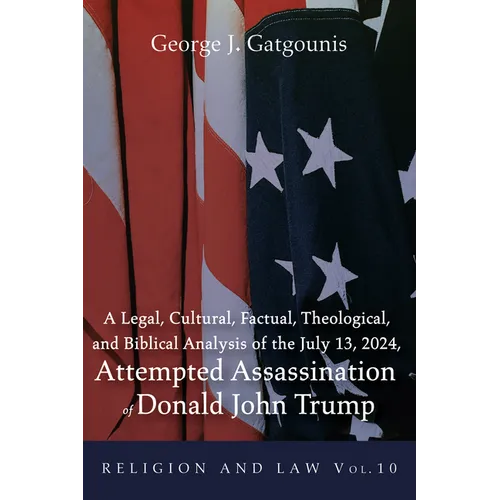 A Legal, Cultural, Factual, Theological, and Biblical Analysis of the July 13, 2024, Attempted Assassination of Donald John Trump - Paperback