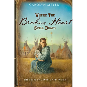 Where the Broken Heart Still Beats: The Story of Cynthia Ann Parker - Paperback