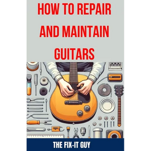 How to Repair and Maintain Guitars: Beginner to Advanced Techniques, Troubleshooting Tips, and Step-by-Step Instructions for Optimal Playability and T - Paperback