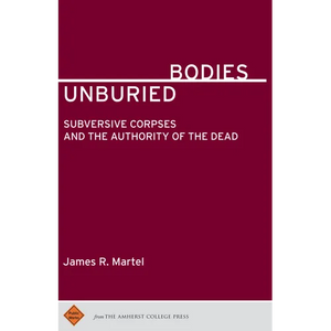 Unburied Bodies: Subversive Corpses and the Authority of the Dead - Paperback