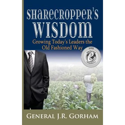 Sharecropper's Wisdom: Growing Today's Leaders the Old Fashioned Way - Paperback
