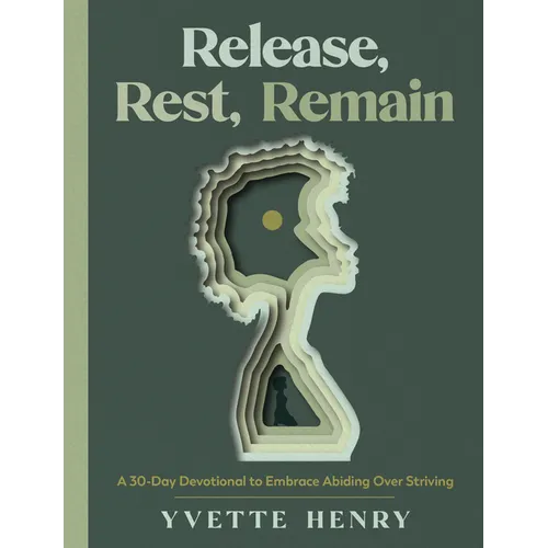 Release, Rest, Remain: A 30-Day Devotional to Embrace Abiding Over Striving - Hardcover