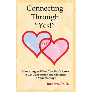 Connecting Through "Yes!": How to Agree When You Don't Agree to Get Cooperation and Closeness in Your Marriage - Paperback