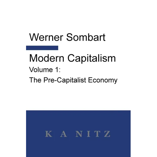 Modern Capitalism - Volume 1: The Pre-Capitalist Economy: A systematic historical depiction of Pan-European economic life from its origins to the pres - Paperback