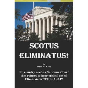 Scotus Eliminatus!: No country needs a Supreme Court that refuses to hear critical cases! Eliminate SCOTUS ASAP! - Paperback