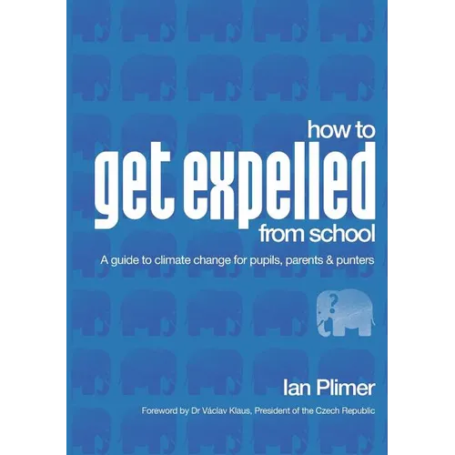 How to Get Expelled from School: A Guide to Climate Change for Pupils, Parents and Punters - Paperback