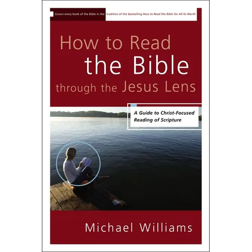 The How to Read the Bible through the Jesus Lens: A Guide to Christ-Focused Reading of Scripture - Paperback