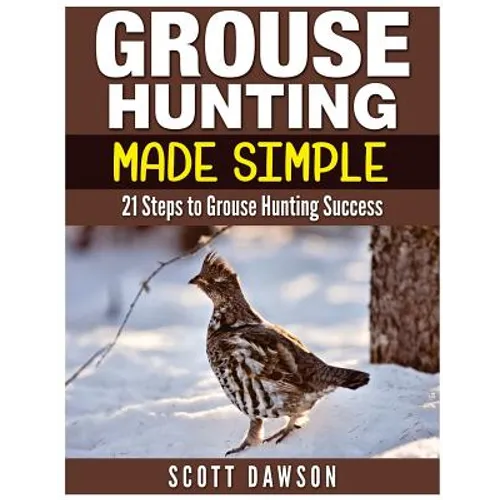 Grouse Hunting Made Simple: 21 Steps to Grouse Hunting Success - Paperback