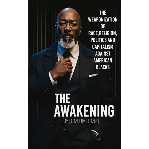 The Awakening: The Weaponization of Race, Religion, Politics and capitalism against American Blacks - Hardcover