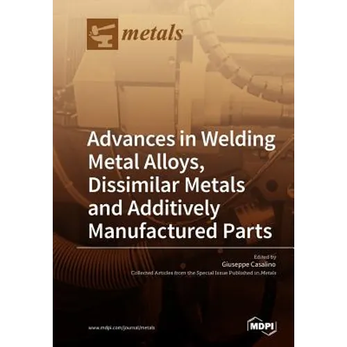 Advances in Welding Metal Alloys, Dissimilar Metals and Additively Manufactured Parts - Paperback