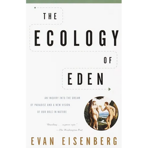 The Ecology of Eden: An Inquiry Into the Dream of Paradise and a New Vision of Our Role in Nature - Paperback